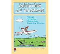 Initiation au pilotage: Pilotage Navigation Météorologie Circulation Aérienne