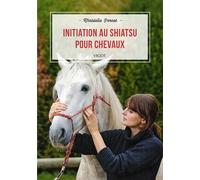 Initiation au shiatsu pour chevaux - Christelle Pernot - Vigot - broché - Guide
