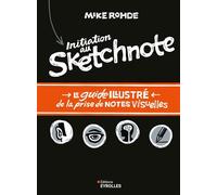 Initiation au sketchnote - Le guide illustré de la prise de notes visuelles Le guide illustré de la prise de notes visuelles. - Mike Rohde - Eyrolles - broché - Guide