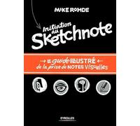 Initiation au sketchnote - Le guide illustré de la prise de notes visuelles: Le guide illustré de la prise de notes visuelles.