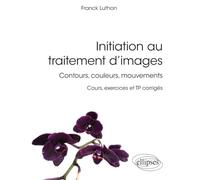Initiation au traitement d’images - Contours, couleurs, mouvements - Cours, exercices et TP corrigés