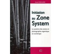 Initiation au Zone System Le système des zones en photographie argentique et numérique - Daniel Drouard - V.m. - broché - Guide