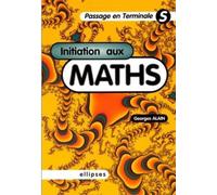 Initiation aux Mathématiques - Passage en Terminale S - Georges Alain - Ellipses - broché - Livre