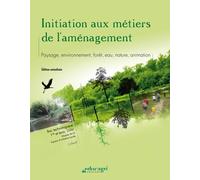 Initiation aux métiers de l'aménagement: Paysage, environnement, forêt, eau, nature, animation