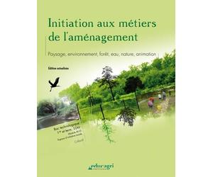 Initiation aux métiers de l'aménagement: Paysage, environnement, forêt, eau, nature, animation