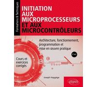 Initiation Aux Microprocesseurs Et Aux Microcontrôleurs - Architecture, Fonctionnement, Programmation Et Mise En Oeuvre Pratique - Cours Et Exercices Corrigés