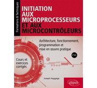 Initiation aux microprocesseurs et aux microcontrôleurs Architecture, fonctionnement, programmation et mise en oeuvre pratique - Joseph Haggège - Ellipses - broché - Scolaire / Universitaire