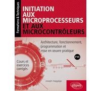 Initiation aux microprocesseurs et aux microcontrôleurs: Architecture, fonctionnement, programmation et mise en oeuvre pratique. Cours et exercices corrigés