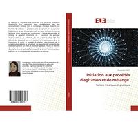 Initiation aux procédés d'agitation et de mélange: Notions théoriques et pratiques