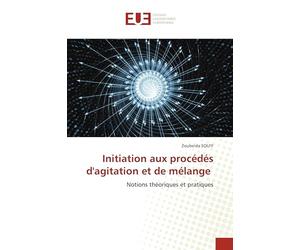 Initiation aux procédés d'agitation et de mélange: Notions théoriques et pratiques