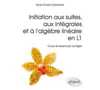 Initiation aux suites, aux intégrales et à l'algèbre linéaire en L1 - Cours et exercices corrigés - Sylvie Guerre-Delabrière - Ellipses - broché - Scolaire / Universitaire