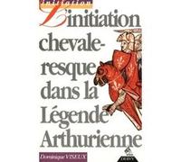Initiation chevaleresque dans la légende arthurienne Dominique Viseux (Auteur)