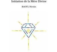 Initiation de la Mère Divine RAOUL NicolasRAOUL Nicolas (Auteur)