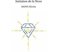 Initiation de la Terre RAOUL NicolasRAOUL Nicolas (Auteur)