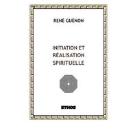 Initiation et réalisation spirituelle - René Guénon - Ethos Eds - broché - Essai