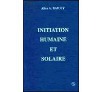 Initiation humaine et solaire - - BAILEY ALICE A. - Lucis Eds - Livre