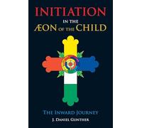 Initiation in the Aeon of the Child by J. Daniel J. Daniel Gunther Gunther J. Daniel J. Daniel Gunther Gunther (Auteur)