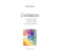 Initiation, Ou Comment Acquerir Des Connaissances Ou comment acquérir des connaissances sur les mondes supérieurs - Rudolf Steiner - Triades - Poche - Guide