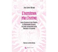 Initiation par l'intime: Louis-Claude de Saint-Martin, Le Philosophe Inconnu, une voie alternative entre Théurgie et Alchimi 2020