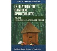 Initiation to Bamiléké Spirituality - Volume 1: Foundations, Practices, and Symbols