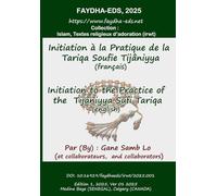 INITIATION TO THE PRACTICE OF THE TIJANIYYA SUFI TARIQA - INITIATION A LA PRATIQUE DE LA TARIQA SOUFIE TIJANIYYA: Vivre le soufisme authentique maintenant - Living the authentic sufism right now