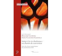 Initier à la vie chrétienne : un chemin de conversion: Actes des Assises oecuméniques du catéchuménat 2024