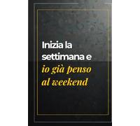 Inizia la settimana e io già penso al weekend: Quaderno ironico con frasi umoristiche perfetto per colleghi e colleghe, un’idea regalo divertente per portare un tocco di umorismo in ufficio