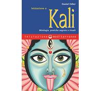 Iniziazione a Kali. Mitologia, pratiche segrete e rituali