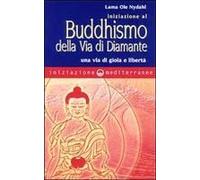 Iniziazione Al Buddhismo Della Via Di Diamante. Una Via Di Gioia E Libertà