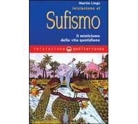 Iniziazione Al Sufismo. Il Misticismo Nella Vita Quotidiana