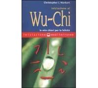 Iniziazione Al Wu-Chi. Otto Chiavi Per La Felicità