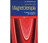 Iniziazione Alla Magnetoterapia. Il Potere Curativo Del Magnete