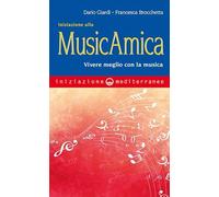 Iniziazione Alla Musicamica. Vivere Meglio Con La Musica
