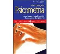Iniziazione Alla Psicometria. Come Leggere Negli Oggetti La Memoria Del Passato