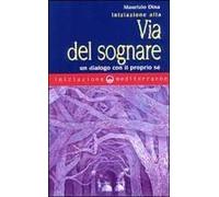 Iniziazione Alla Via Del Sognare. Un Dialogo Con Il Proprio Sé