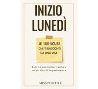 INIZIO LUNEDI: Le 100 scuse che ti racconti da una vita servite con ironia, verità e un pizzico di impertinenza