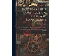 Injectors, Their Construction, Care, And Management: Useful Information On The Principles Of Their Construction, Use, And Practical Operation As Steam