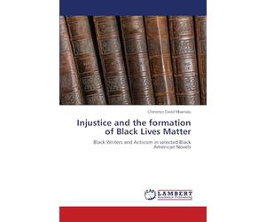 Injustice and the formation of Black Lives Matter: Black Writers and Activism in selected Black American Novels