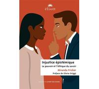 Injustice épistémique Le pouvoir et l'éthique du savoir - Miranda Fricker - Eliott Eds - broché - Essai