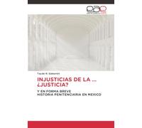 INJUSTICIAS DE LA …¿JUSTICIA?: Y EN FORMA BREVE HISTORIA PENITENCIARIA EN MEXICO