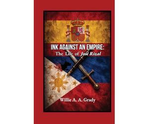 Ink Against an Empire: The Life of José Rizal