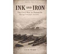 Ink and Iron: The Civil War in Pensacola Through Newspaper Accounts