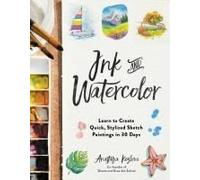 Ink and Watercolor: Learn to Create Quick, Stylized Sketch Paintings in 30 Days