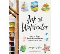 Ink and Watercolor: Learn to Create Quick, Stylized Sketch Paintings in 30 Days