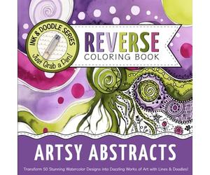 Ink & Doodle Reverse Coloring Book ~ Artsy Abstracts: Transform Stunning Watercolor Designs into Dazzling Works of Art... Just Grab a Pen!