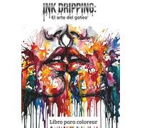 INK DRIPPING: el arte del goteo: Libro de colorear; combina ilustración realista con la energía incontrolable de la tinta en movimiento.