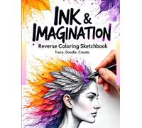 Ink & Imagination: A Reverse Coloring Sketchbook: 50 Watercolor Prompts to Spark Creativity - Trace Shapes, Doodle Patterns, and Practice Pen & Ink Drawing Techniques