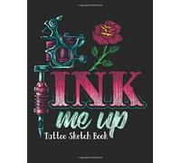 Ink Me Up - Tattoo Sketch Book: Design Notebook To Create Your Own Tattoo Art Work - Tattoo Machine With Rose Black (Tt 8.5" X 11" 106pages)