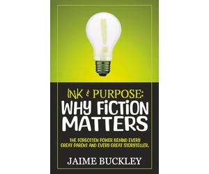 Ink & Purpose: Why Fiction Matters: The Forgotten Power Behind Every Great Parent and Every Great Storyteller.