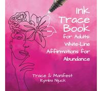 Ink Trace Book for Adults: White-Line Affirmations for Abundance: Trace affirmations with white-line art to focus, relax, and manifest abundance